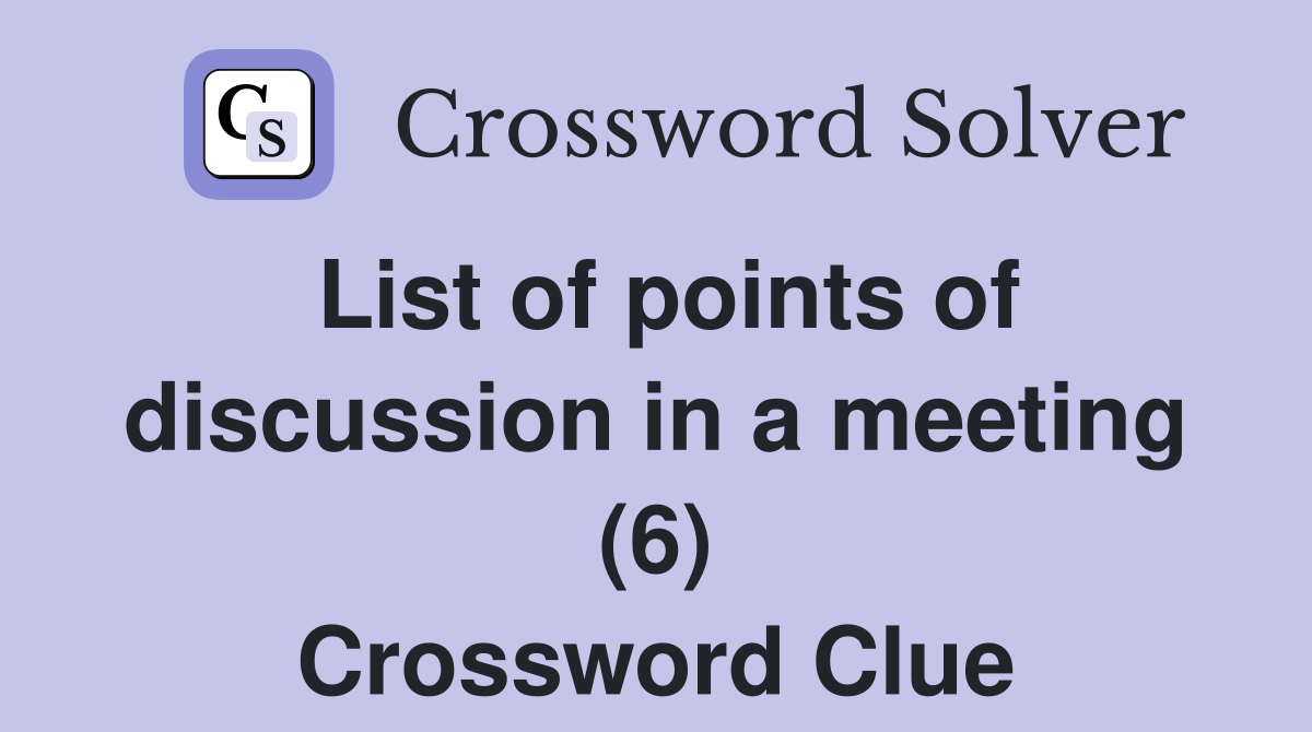List of points of discussion in a meeting (6) Crossword Clue