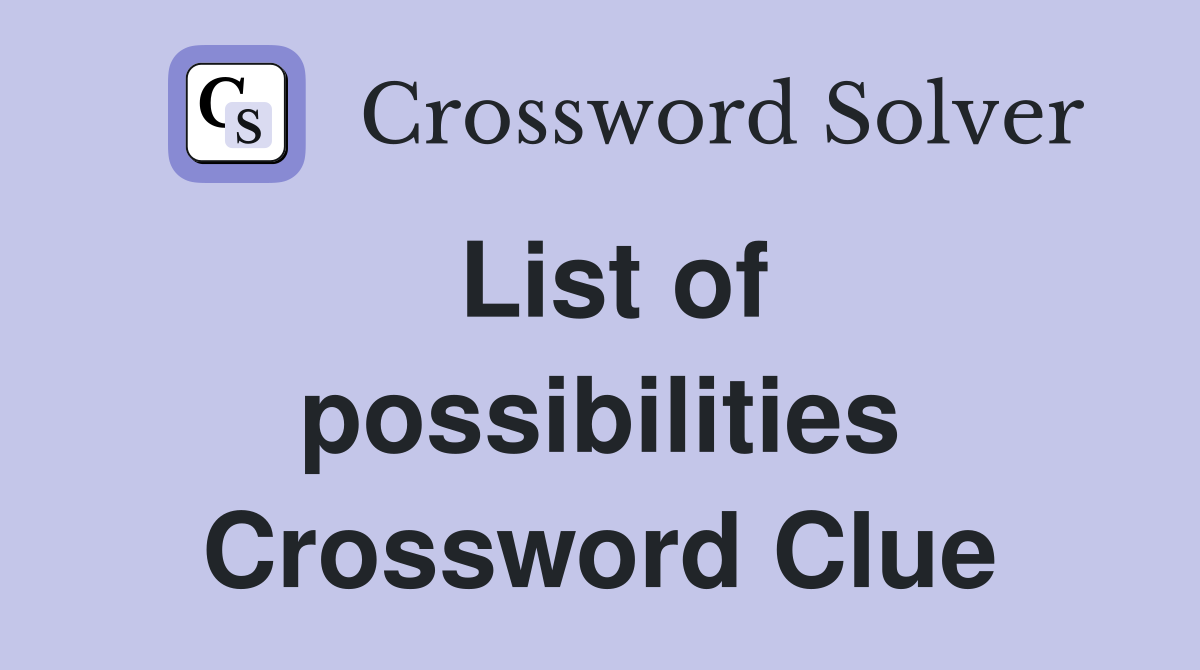 List of possibilities Crossword Clue