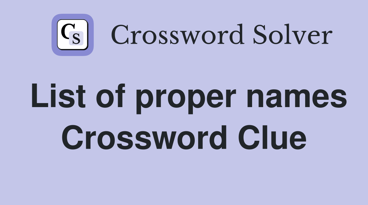 List of proper names Crossword Clue