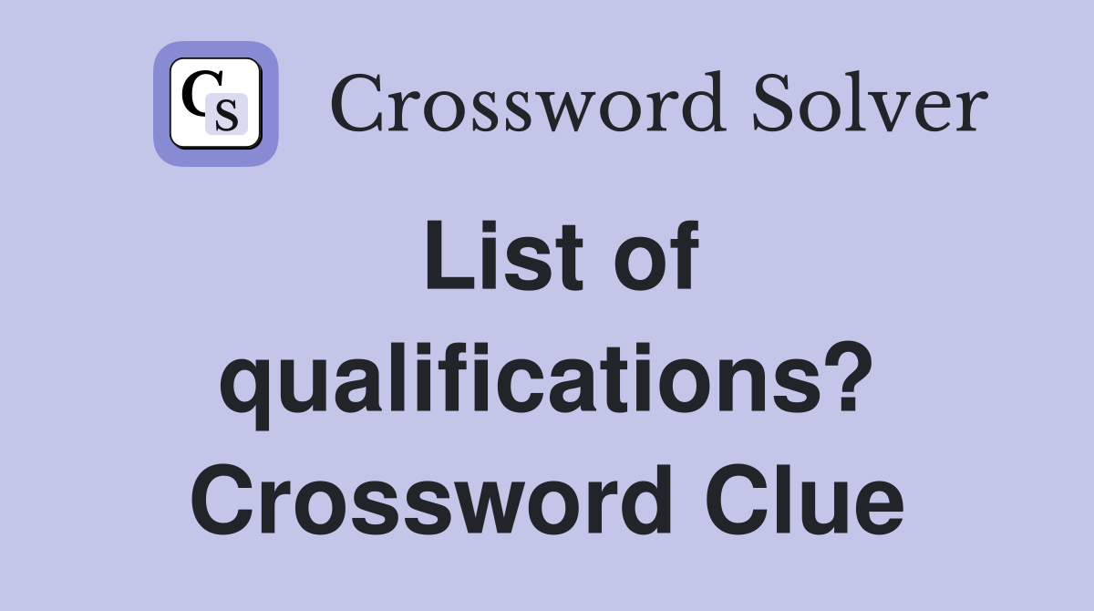 List of qualifications? Crossword Clue