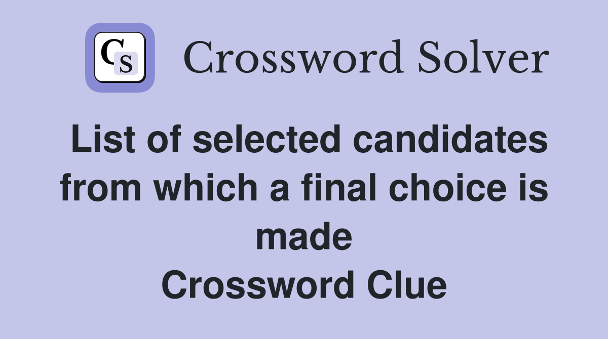 List of selected candidates from which a final choice is made Crossword Clue