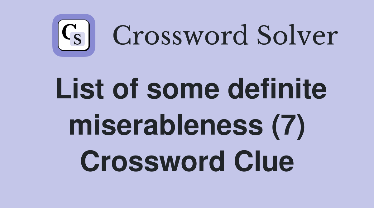 List of some definite miserableness (7) Crossword Clue