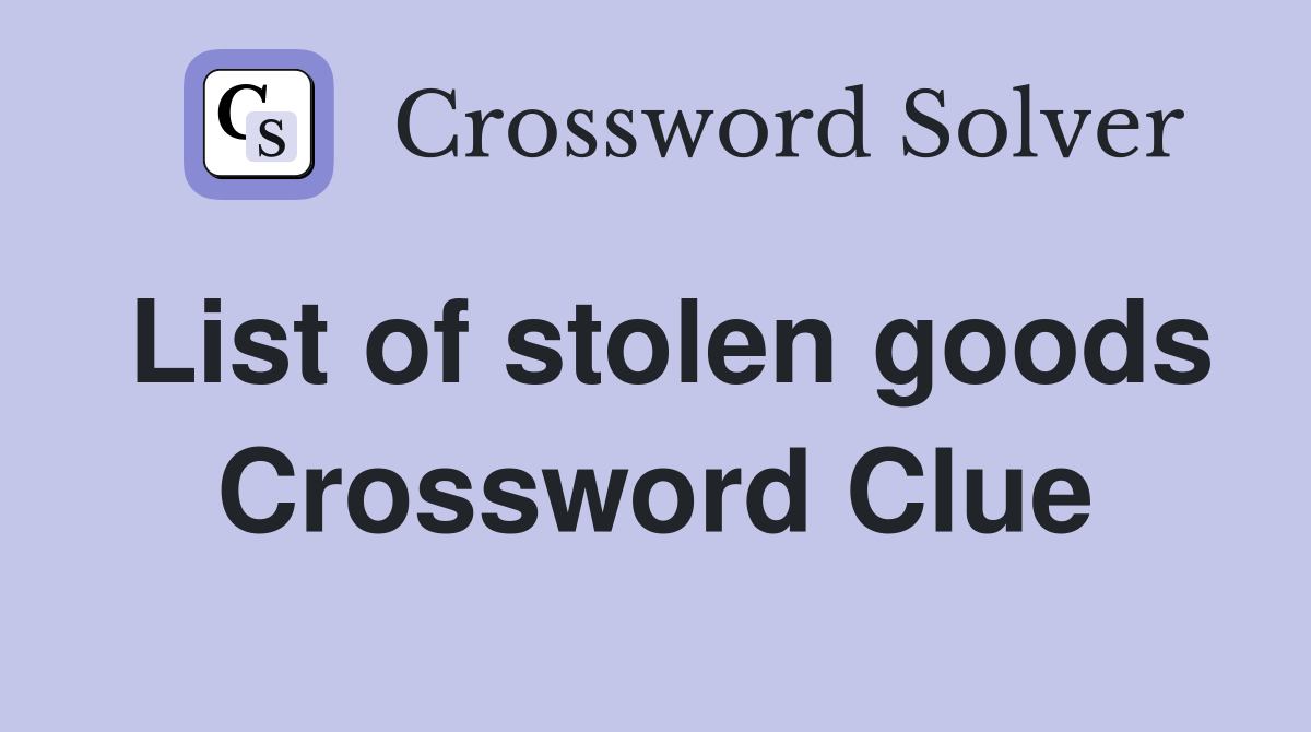 List of stolen goods Crossword Clue
