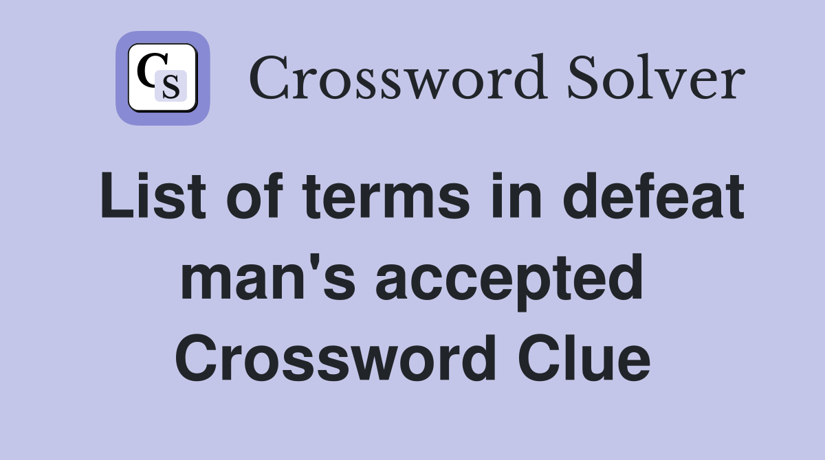 List of terms in defeat man's accepted Crossword Clue