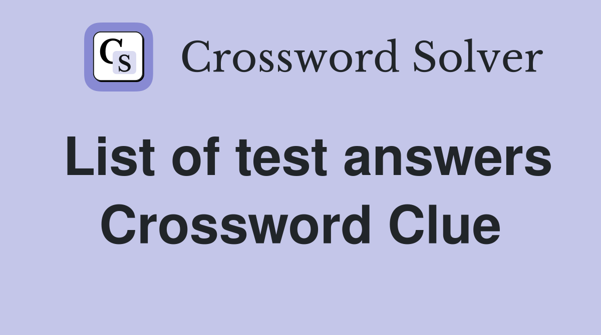 List of test answers Crossword Clue