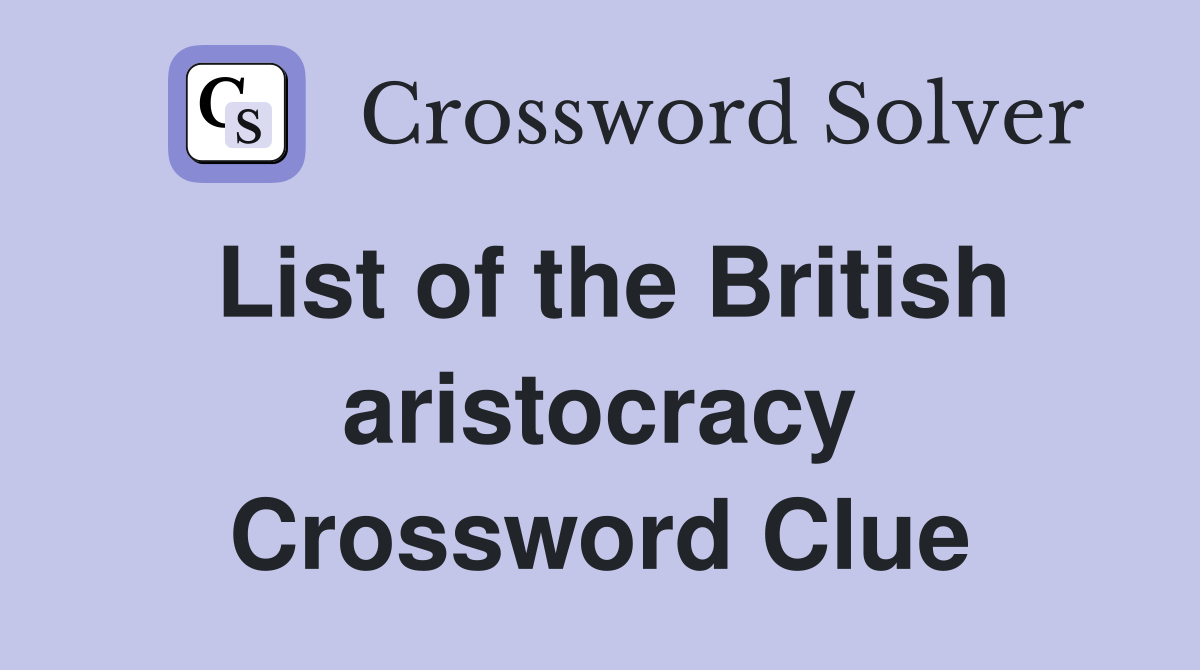 List of the British aristocracy Crossword Clue