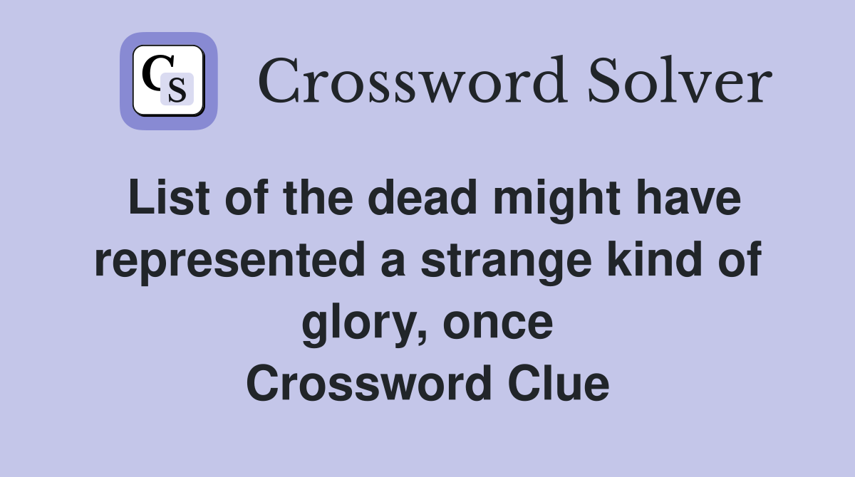 List of the dead might have represented a strange kind of glory, once Crossword Clue