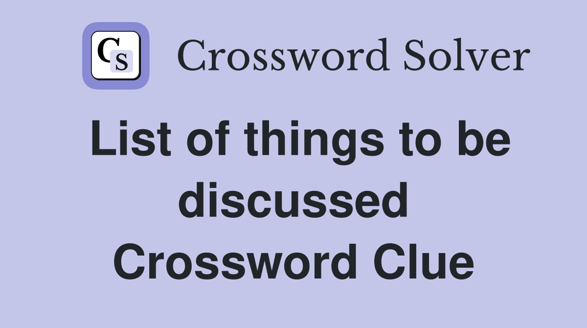 List of things to be discussed Crossword Clue