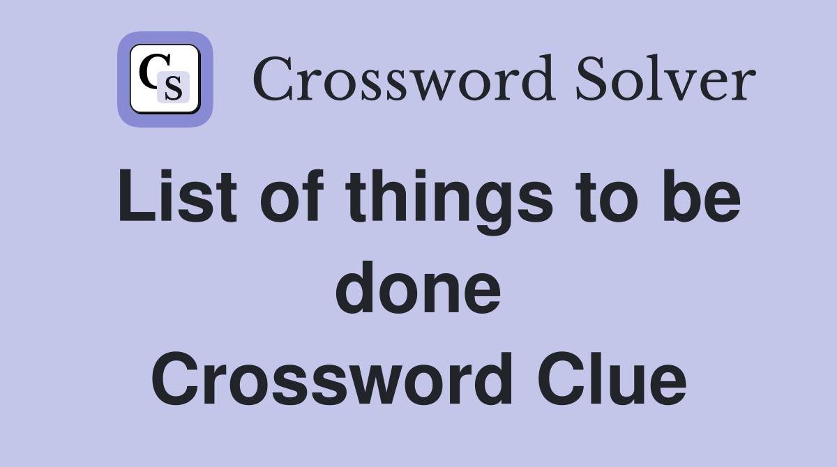List of things to be done Crossword Clue