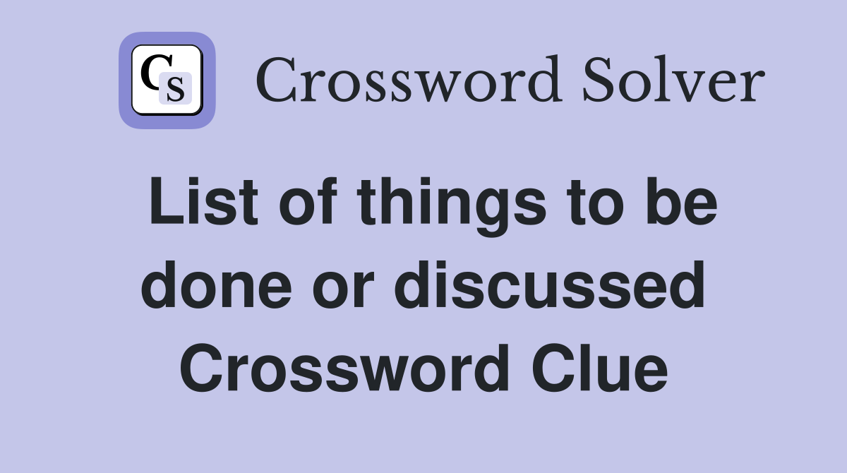 List of things to be done or discussed Crossword Clue