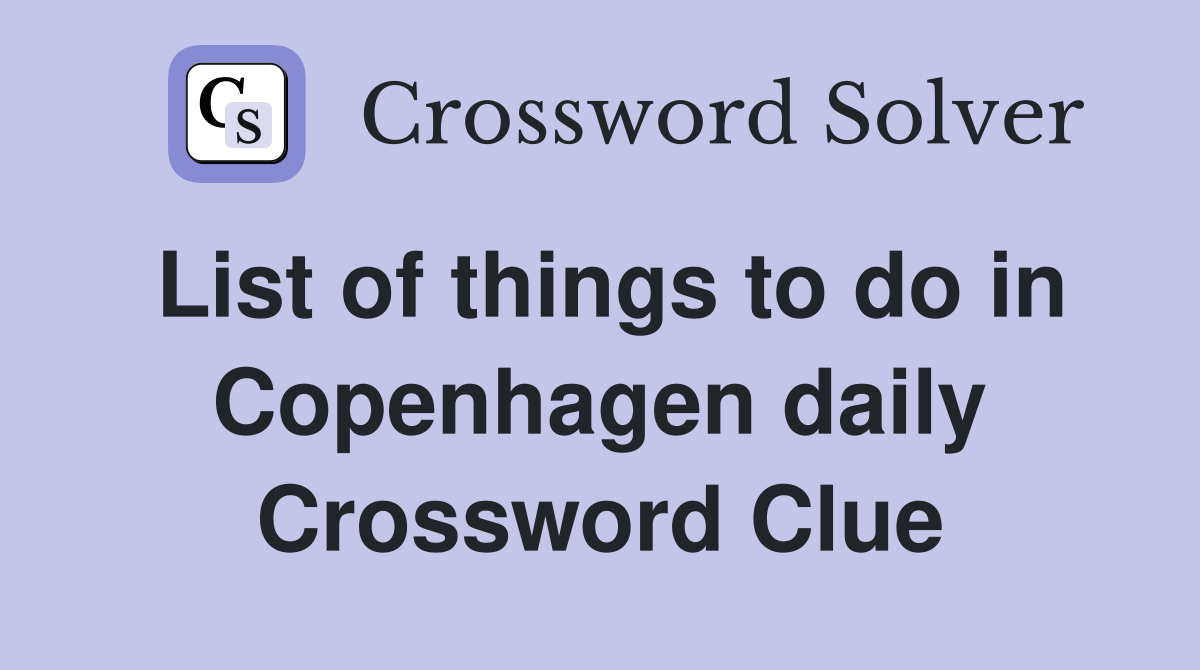 List of things to do in Copenhagen daily Crossword Clue