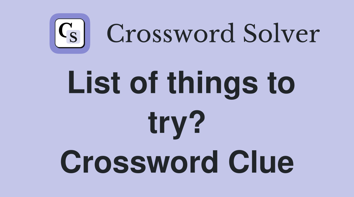 List of things to try? Crossword Clue