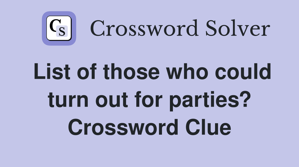 List of those who could turn out for parties? Crossword Clue