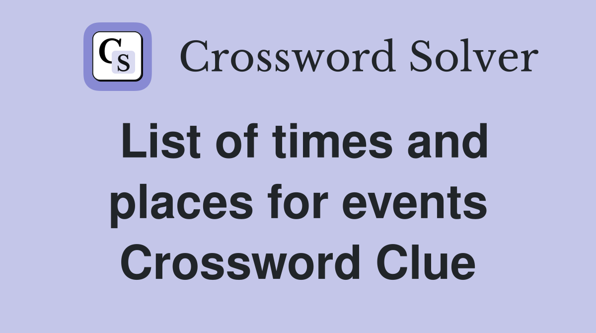 List of times and places for events Crossword Clue