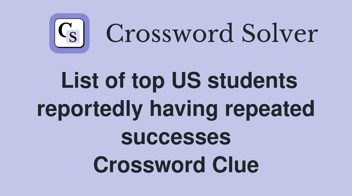 List of top US students reportedly having repeated successes Crossword Clue