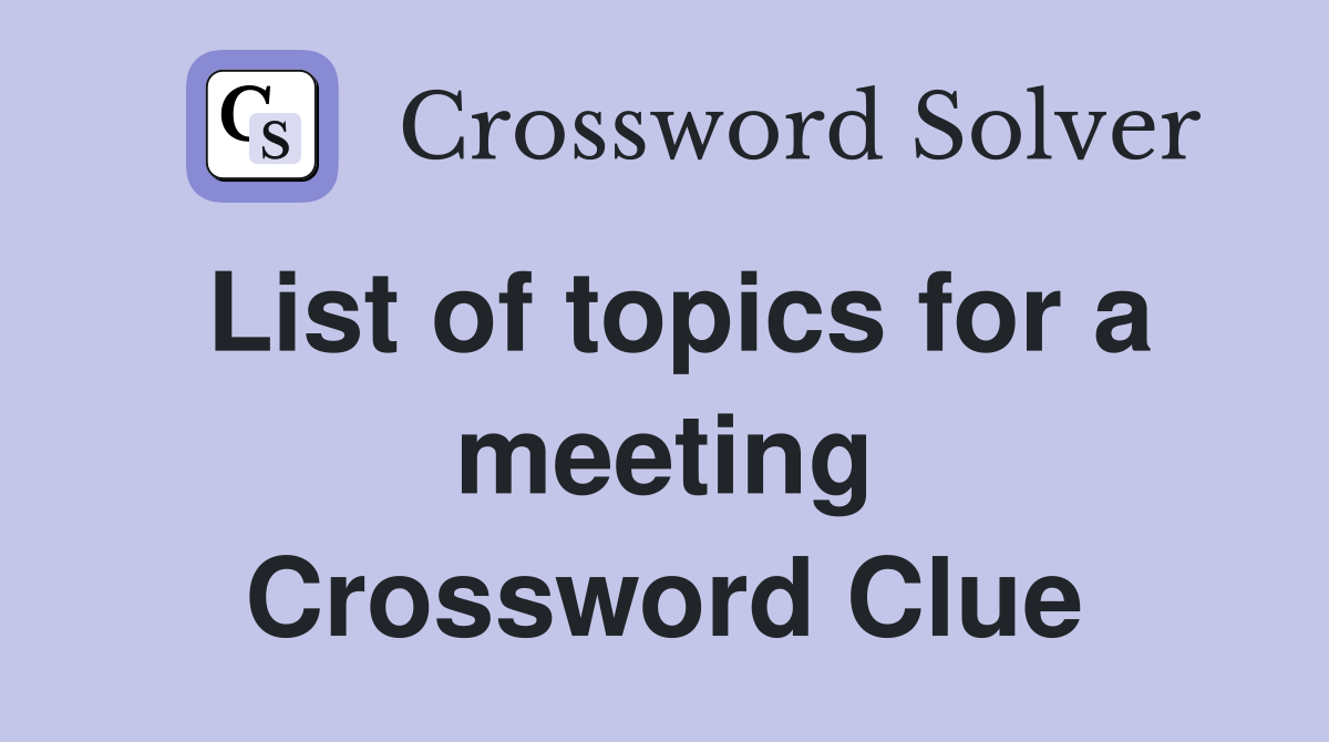List of topics for a meeting Crossword Clue