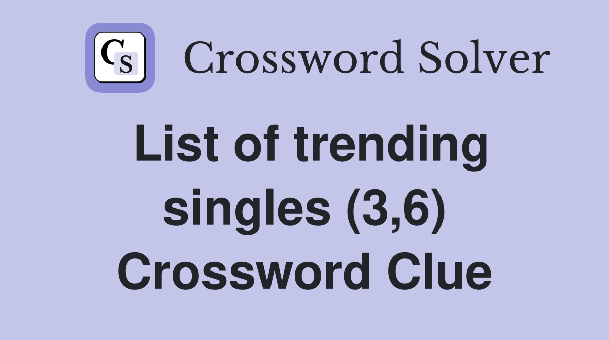 List of trending singles (3,6) Crossword Clue