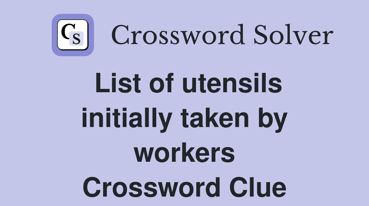 List of utensils initially taken by workers Crossword Clue