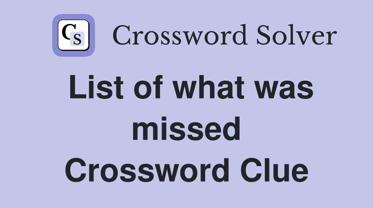 List of what was missed Crossword Clue