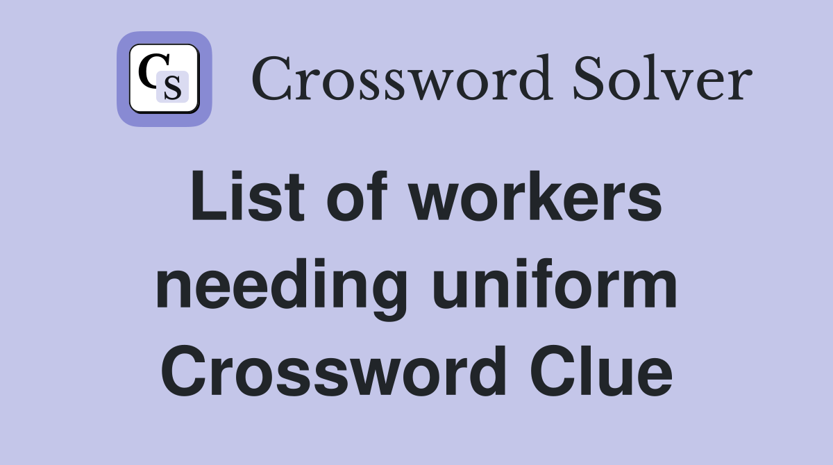 List of workers needing uniform Crossword Clue