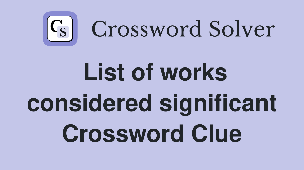 List of works considered significant Crossword Clue