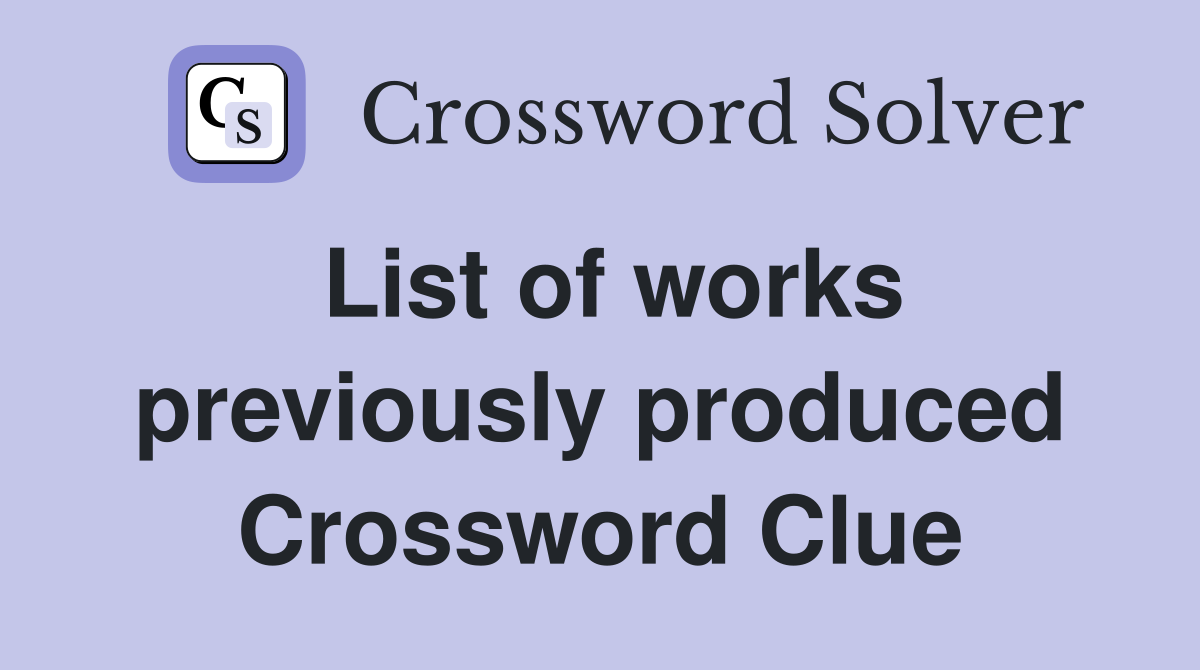 List of works previously produced Crossword Clue