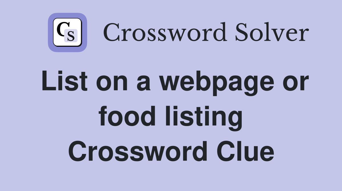 List on a webpage or food listing Crossword Clue