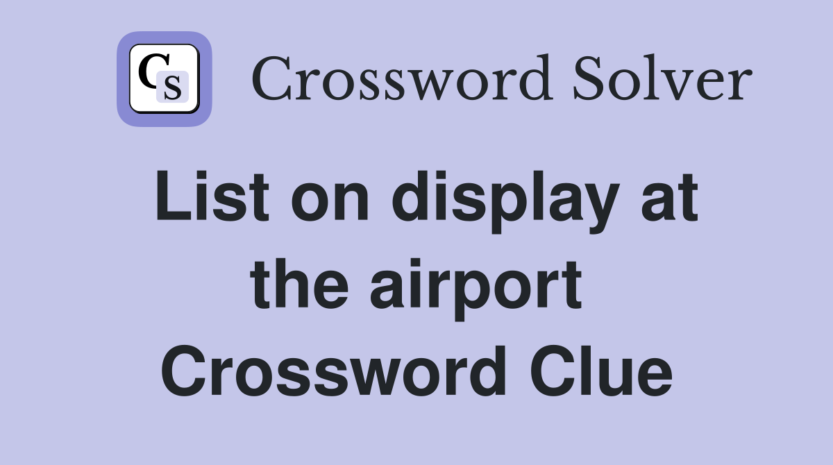 List on display at the airport Crossword Clue