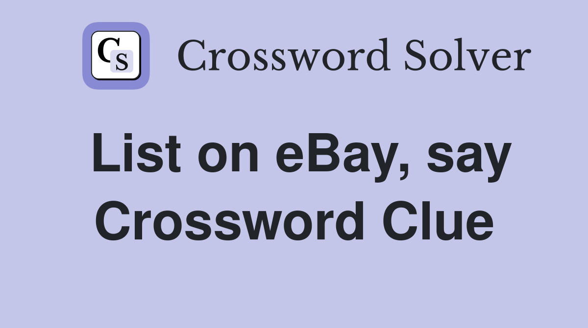 List on eBay, say Crossword Clue
