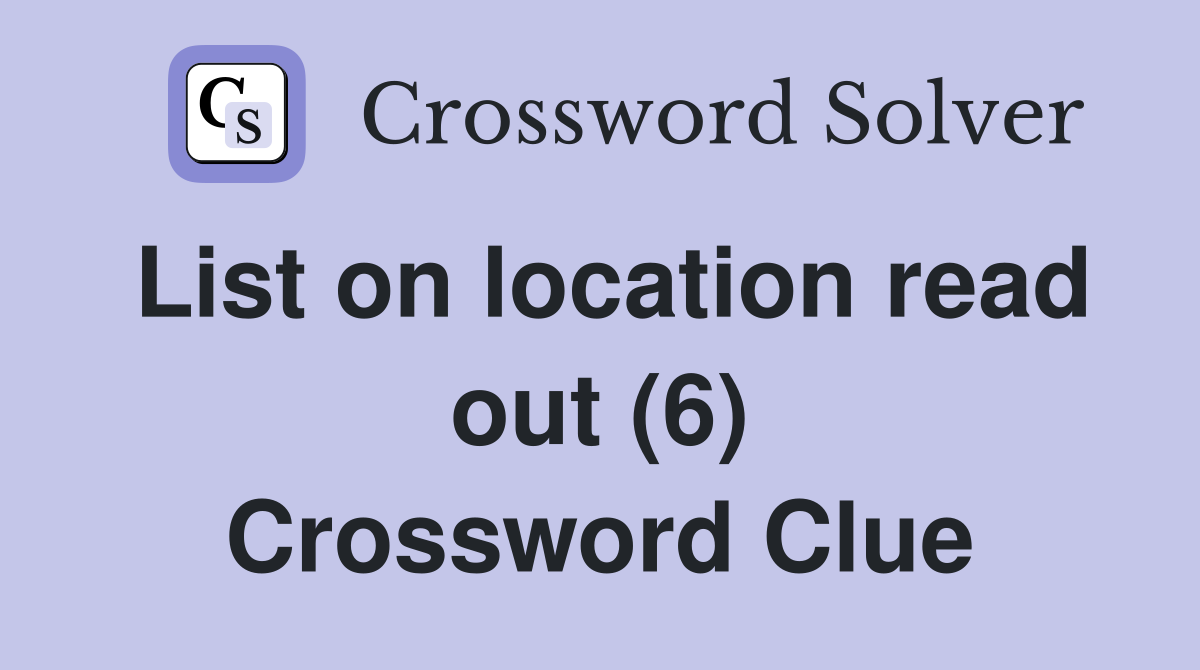List on location read out (6) Crossword Clue
