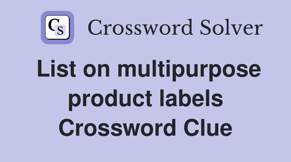 List on multipurpose product labels Crossword Clue