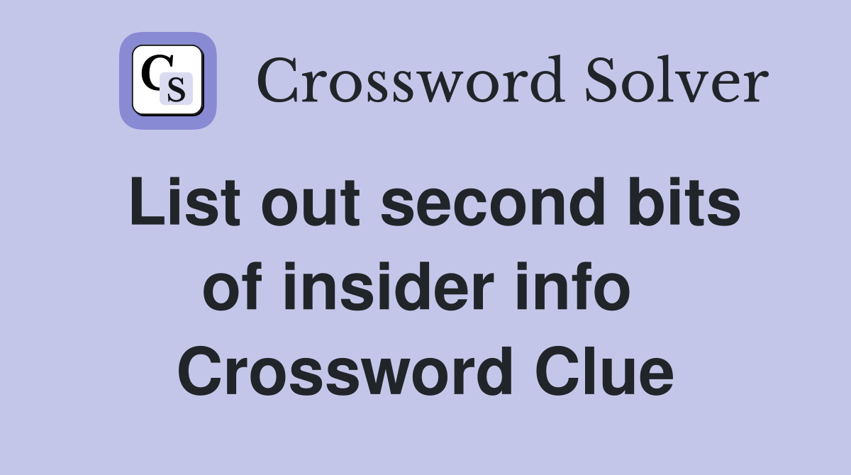 List out second bits of insider info  Crossword Clue