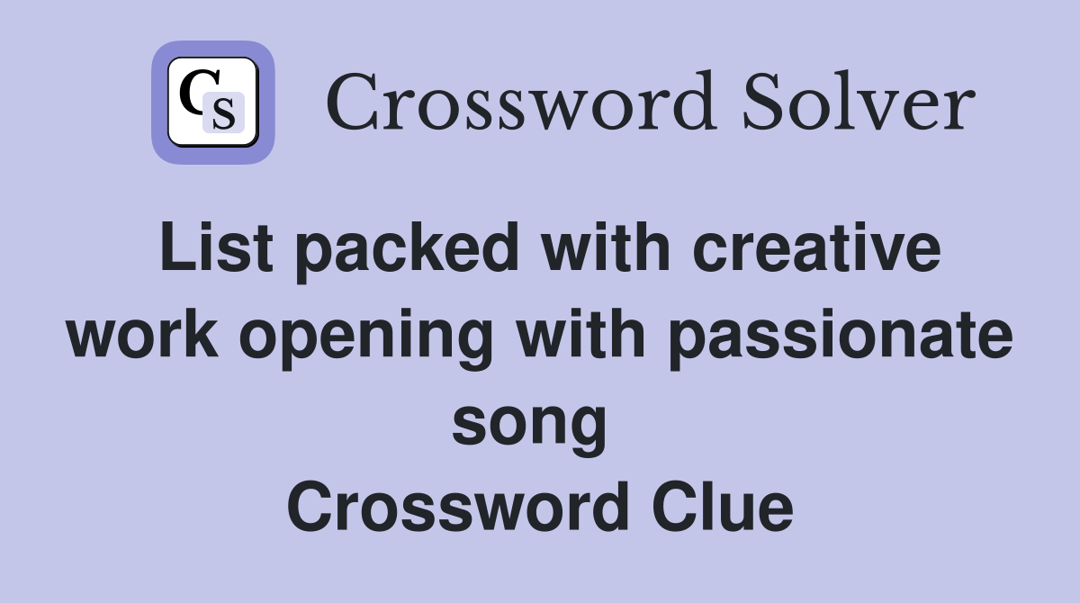 List packed with creative work opening with passionate song  Crossword Clue