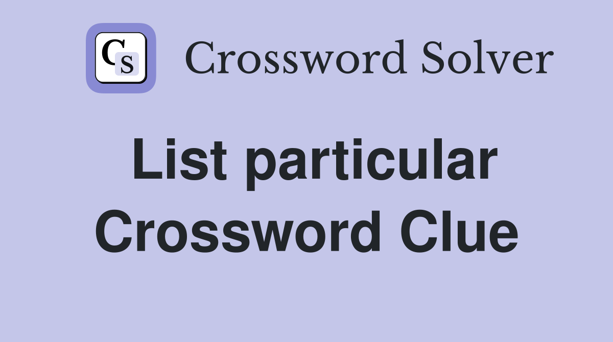 List particular Crossword Clue