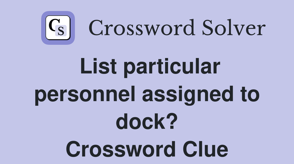 List particular personnel assigned to dock? Crossword Clue