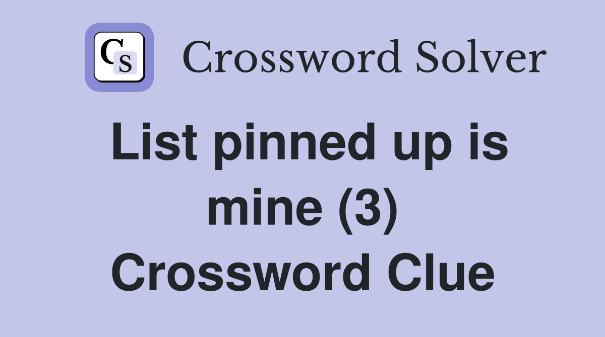 List pinned up is mine (3) Crossword Clue