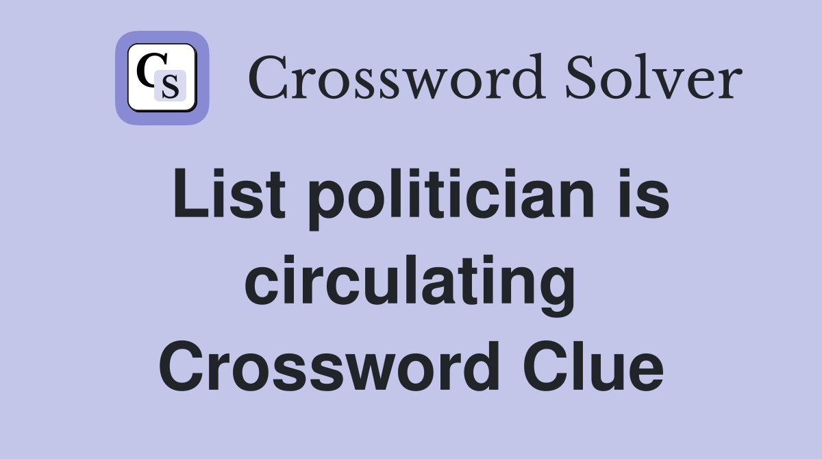 List politician is circulating Crossword Clue