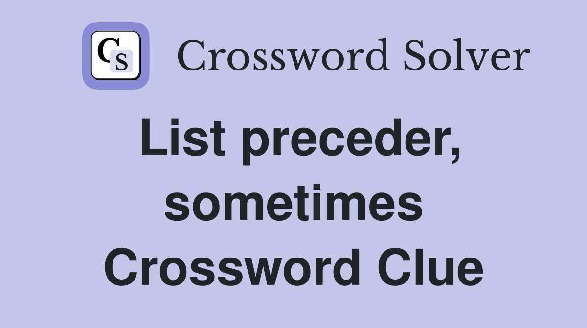 List preceder, sometimes Crossword Clue