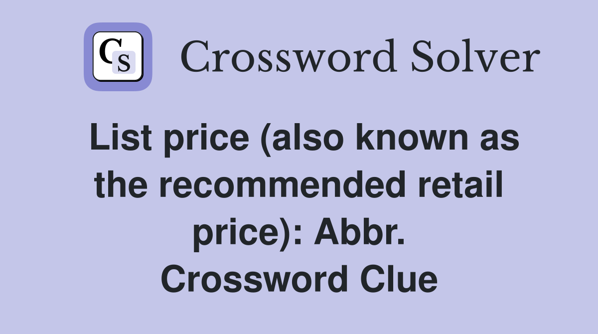 List price (also known as the recommended retail price): Abbr. Crossword Clue