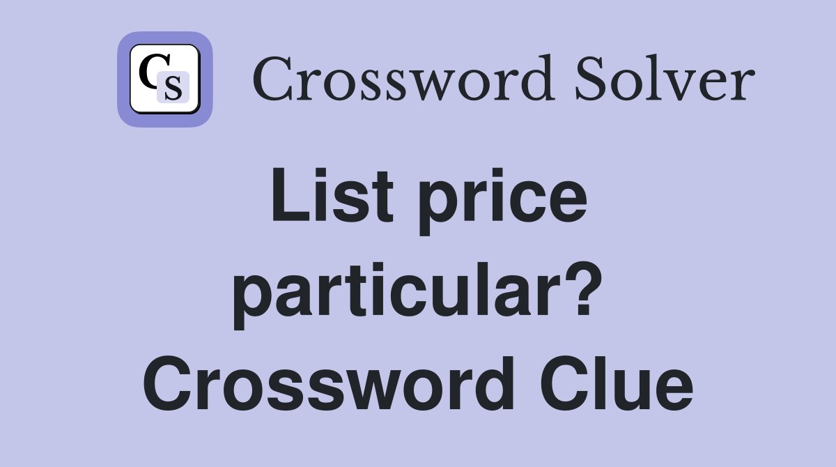 List price particular? Crossword Clue