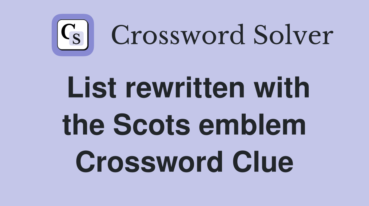 List rewritten with the Scots emblem Crossword Clue