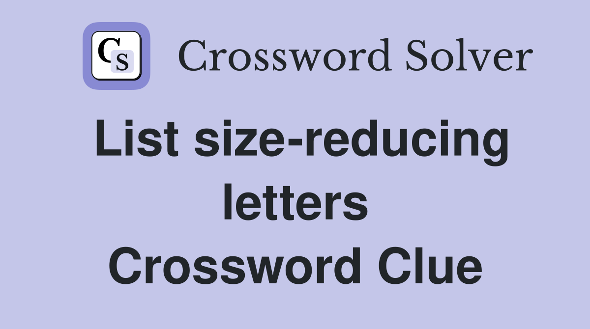 List size-reducing letters Crossword Clue