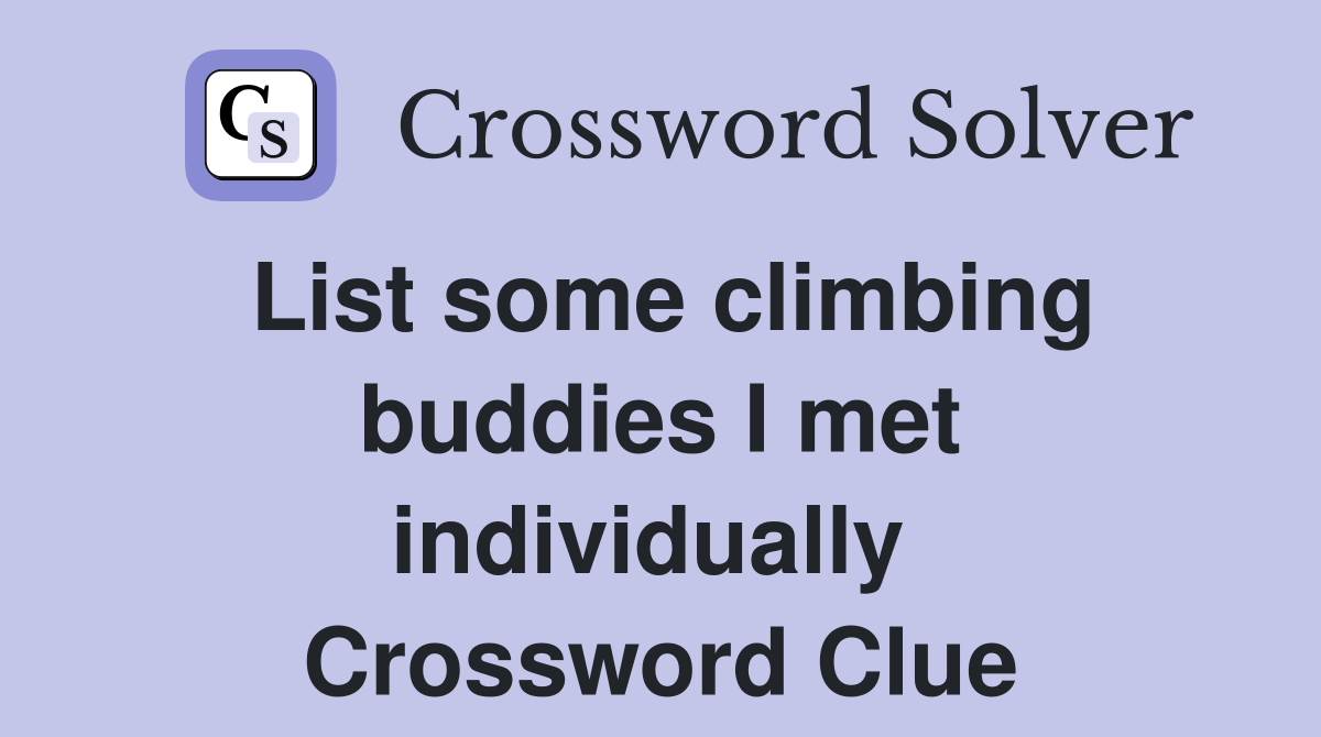 List some climbing buddies I met individually  Crossword Clue