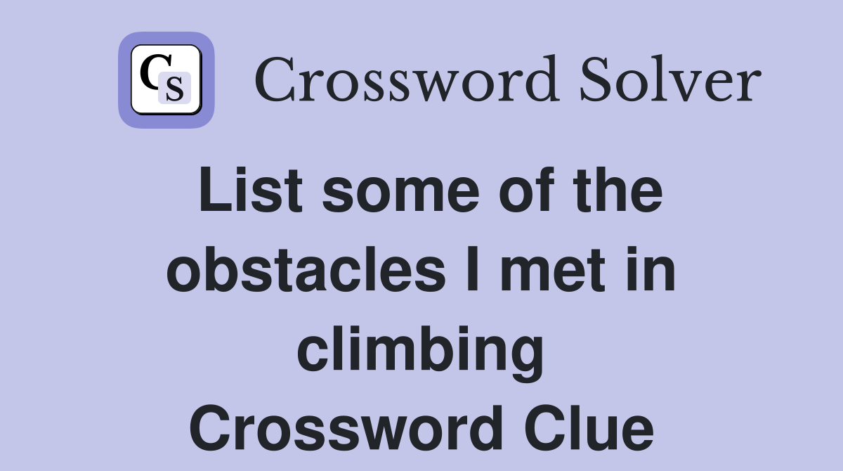 List some of the obstacles I met in climbing Crossword Clue