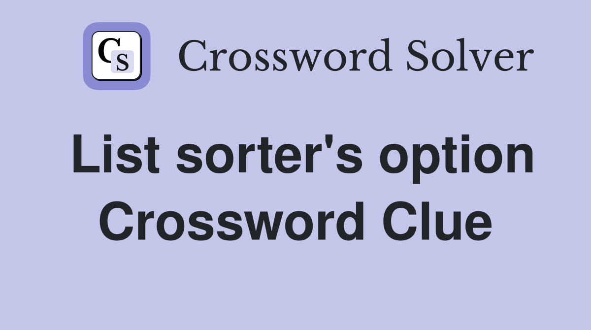 List sorter's option Crossword Clue