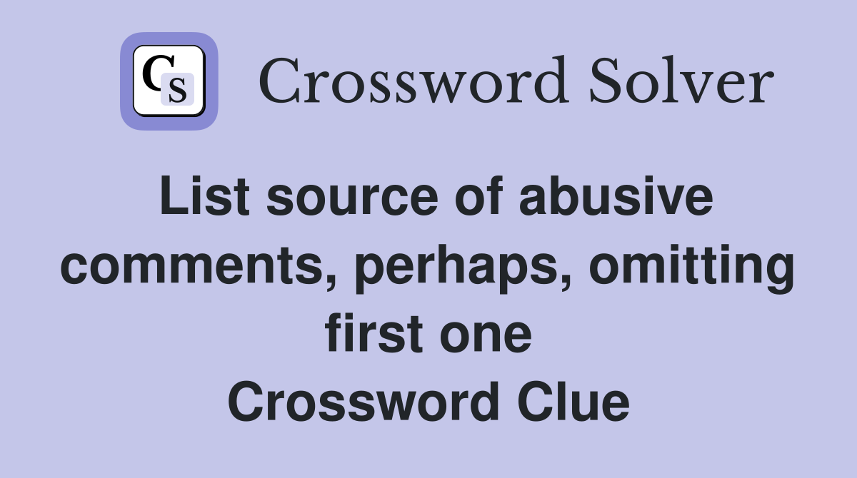 List source of abusive comments, perhaps, omitting first one Crossword Clue