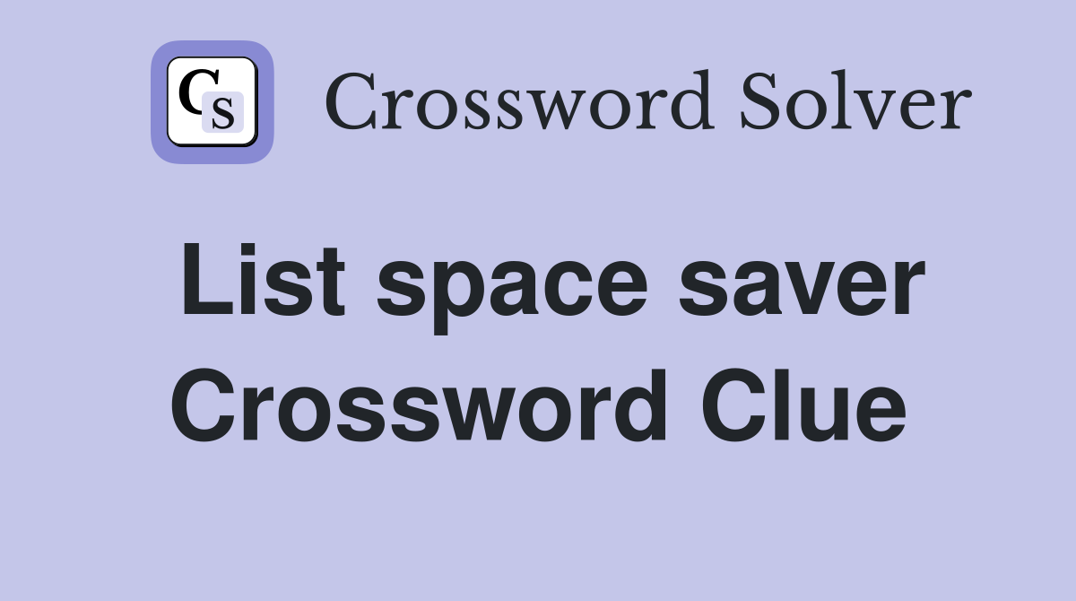 List space saver Crossword Clue