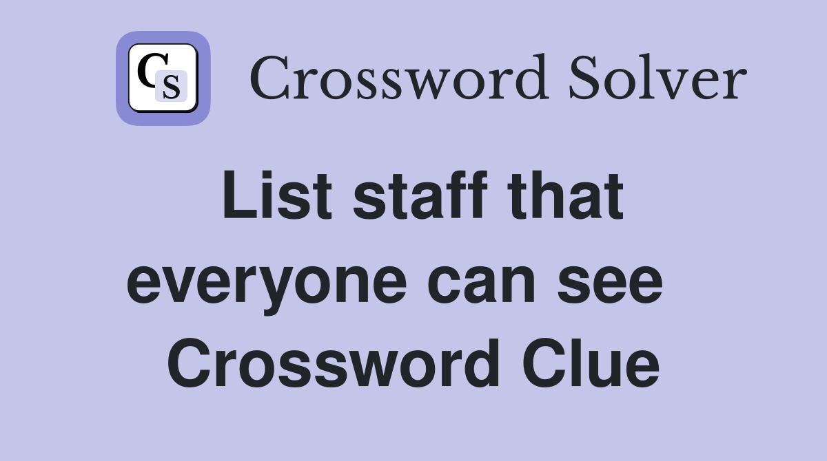 List staff that everyone can see   Crossword Clue