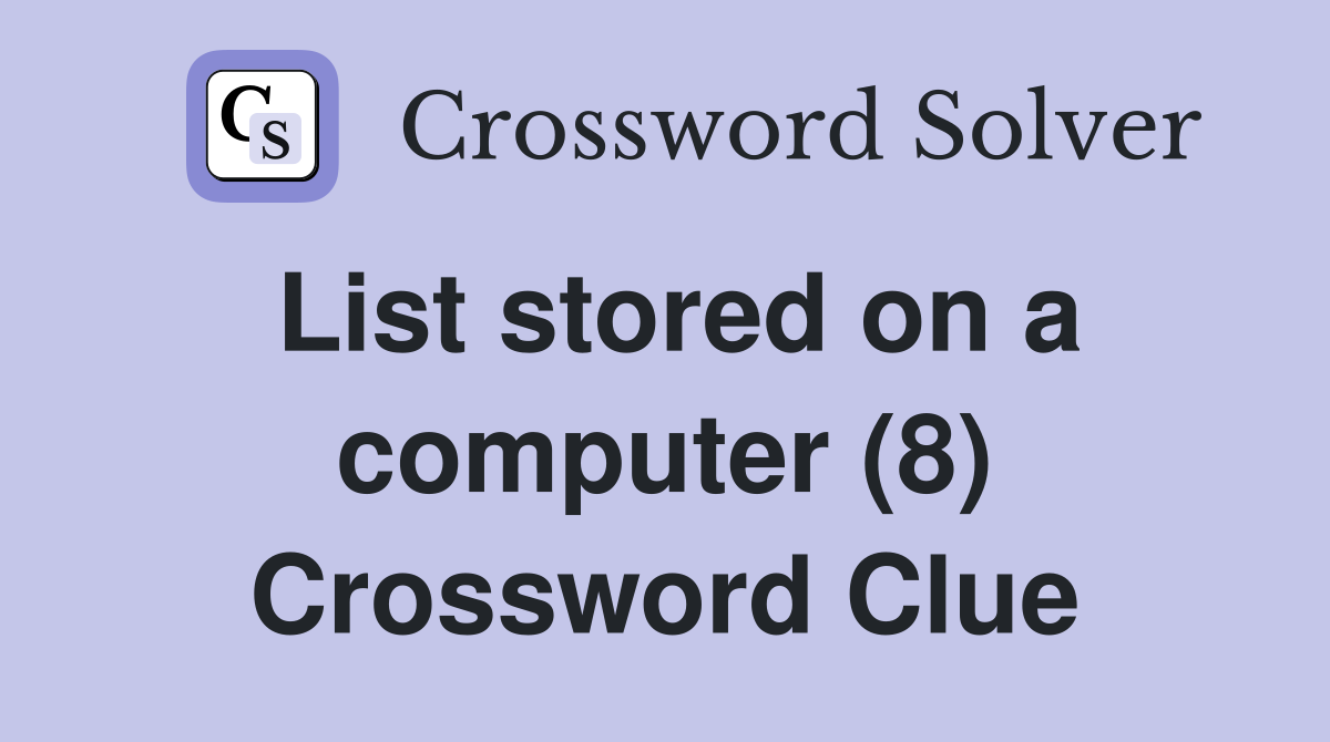 List stored on a computer (8) Crossword Clue