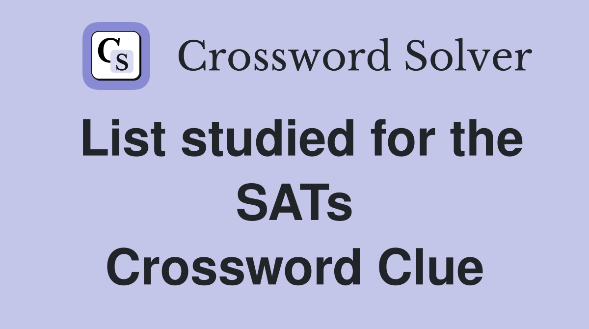 List studied for the SATs Crossword Clue
